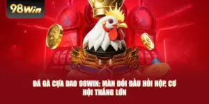 Đá Gà Cựa Dao 98win: Màn Đối Đầu Hồi Hộp, Cơ Hội Thắng Lớn