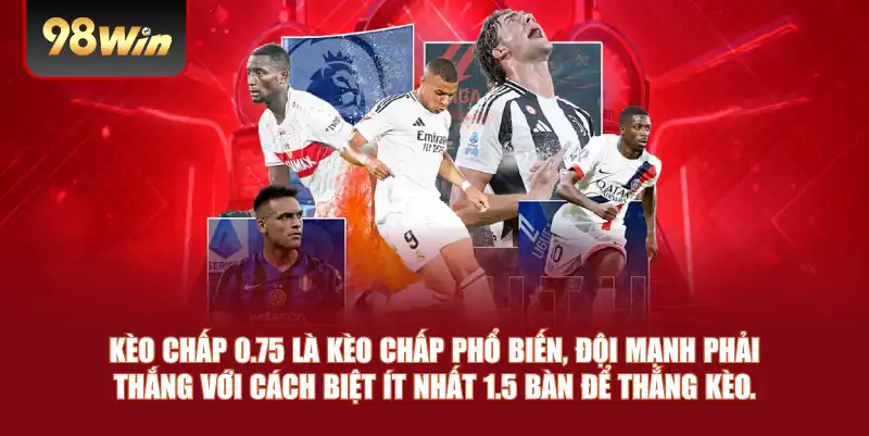 Kèo chấp 0.75 là kèo chấp phổ biến, đội mạnh phải thắng với cách biệt ít nhất 1.5 bàn để thắng kèo.